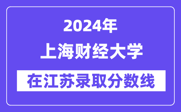 上海財經大學2024年在江蘇錄取分數線一覽表（2025年參考）