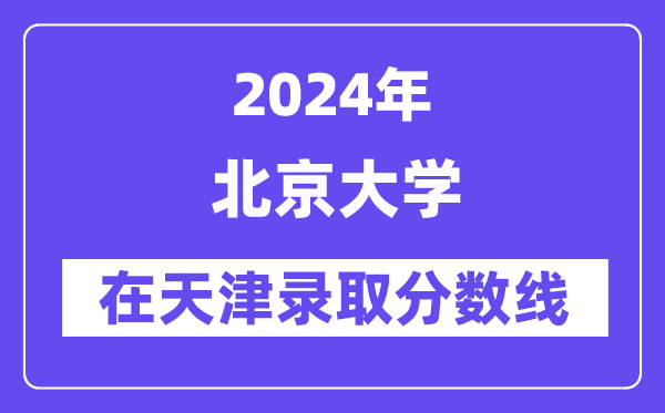 北京大學2024年在天津錄取分數線一覽表（2025年參考）