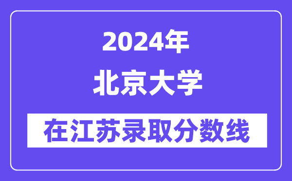 北京大學2024年在江蘇錄取分數線一覽表（2025年參考）