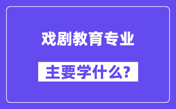 戲劇教育專業(yè)主要學什么？附戲劇教育專業(yè)課程目錄