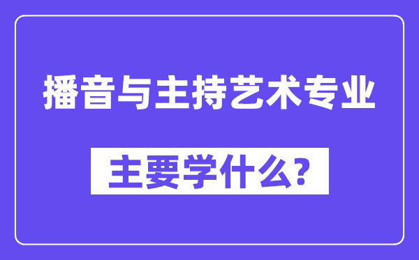播音與主持藝術(shù)專業(yè)主要學什么？附播音與主持藝術(shù)專業(yè)課程目錄