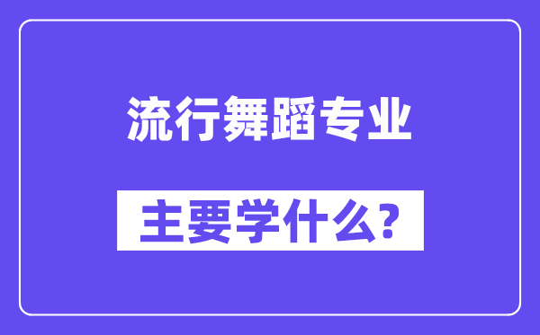 流行舞蹈專(zhuān)業(yè)主要學(xué)什么？附流行舞蹈專(zhuān)業(yè)課程目錄