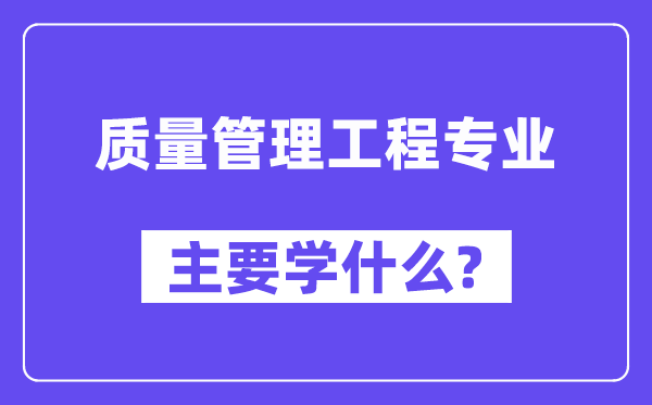 質量管理工程專業主要學什么？附質量管理工程專業課程目錄