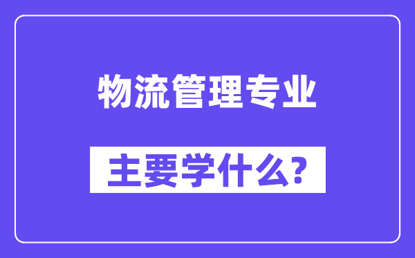 物流管理專業主要學什么？附物流管理專業課程目錄