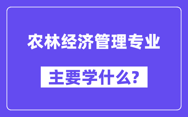 農林經濟管理專業主要學什么？附農林經濟管理專業課程目錄