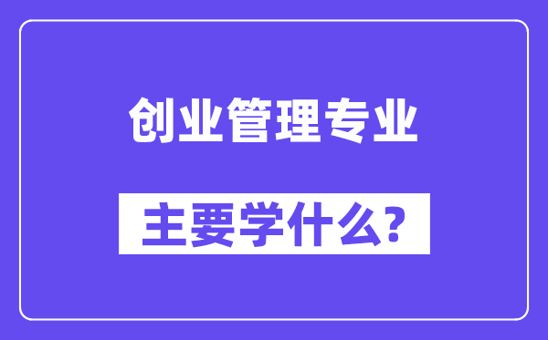 創業管理專業主要學什么？附創業管理專業課程目錄