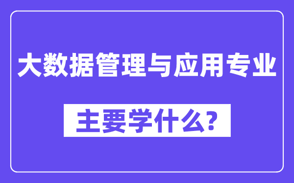 大數據管理與應用專業主要學什么？附大數據管理與應用專業課程目錄