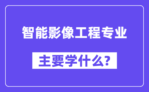 智能影像工程專業主要學什么？附智能影像工程專業課程目錄