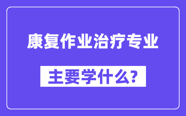 康復作業治療專業主要學什么？附康復作業治療專業課程目錄