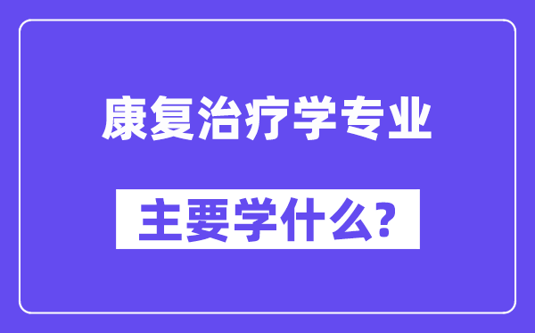 康復治療學專業主要學什么？附康復治療學專業課程目錄
