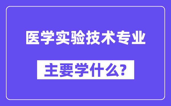 醫學實驗技術專業主要學什么？附醫學實驗技術專業課程目錄
