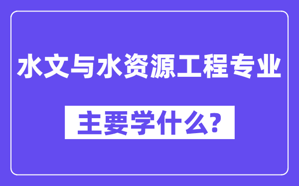 水文與水資源工程專業主要學什么？附水文與水資源工程專業課程目錄