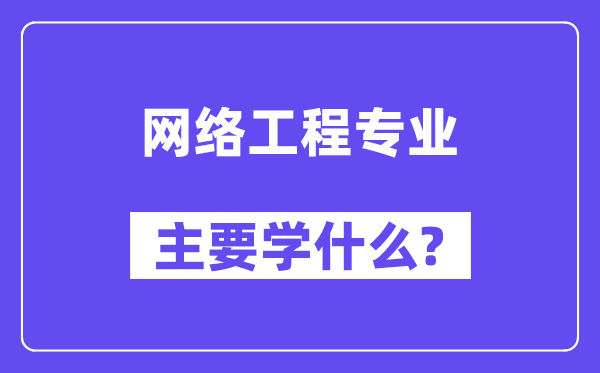 網絡工程專業主要學什么？附網絡工程專業課程目錄
