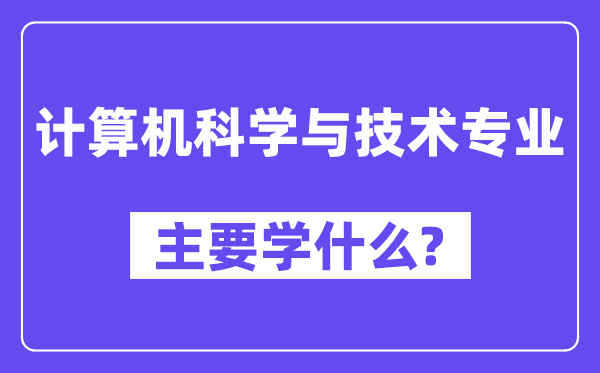 計算機科學與技術專業主要學什么？附計算機科學與技術專業課程目錄
