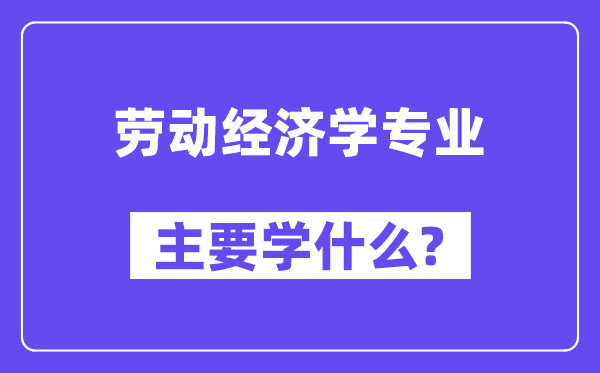 勞動經濟學專業主要學什么？附勞動經濟學專業課程目錄