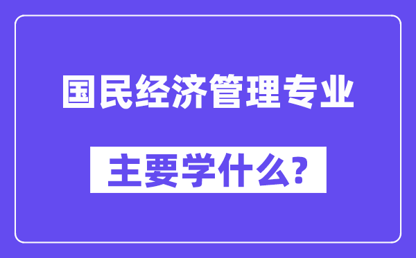 國民經濟管理專業主要學什么？附國民經濟管理專業課程目錄