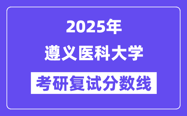 2025年遵義醫科大學各專業考研復試分數線一覽表(含2024年)