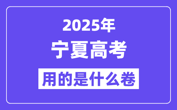 2025年寧夏高考用的是什么卷,寧夏高考試卷是全國幾卷？