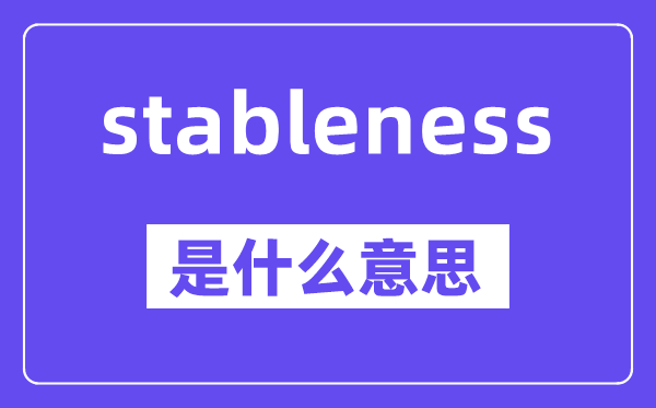 stableness是什么意思,stableness怎么讀,中文翻譯是什么