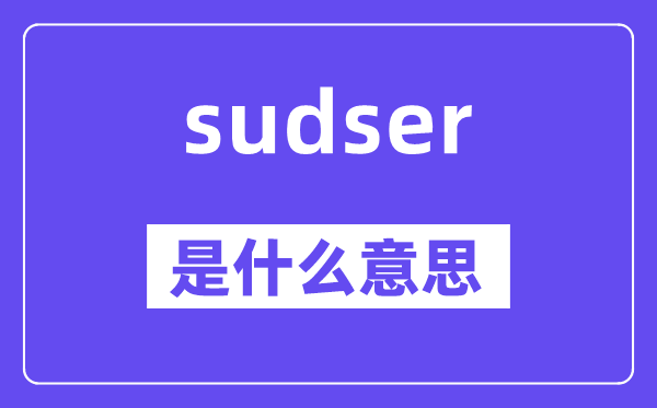 sudser是什么意思,sudser怎么讀,中文翻譯是什么