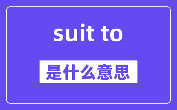 suit to和suit for有什么區別,中文翻譯是什么