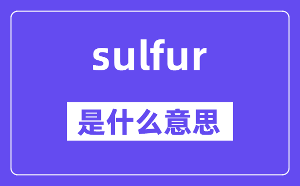 sulfur是什么意思,sulfur怎么讀,中文翻譯是什么