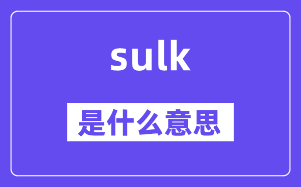 sulk是什么意思,sulk怎么讀,中文翻譯是什么