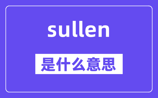sullen是什么意思,sullen怎么讀,中文翻譯是什么