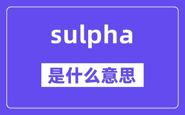 sulpha是什么意思,sulpha怎么讀,中文翻譯是什么