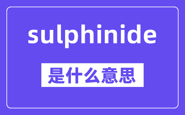 sulphinide是什么意思,中文翻譯是什么