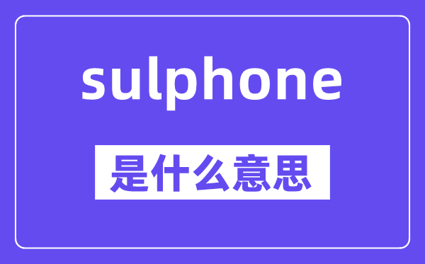 sulphone是什么意思,中文翻譯是什么