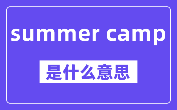 summer camp是什么意思,中文翻譯是什么