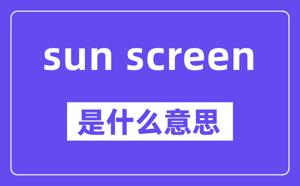 sun screen是什么意思,中文翻譯是什么