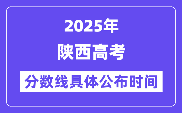 陜西高考分?jǐn)?shù)線公布時(shí)間2025年具體時(shí)間是幾號(hào)？