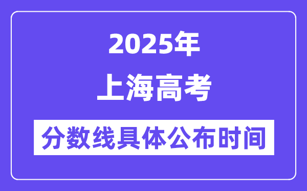 上海高考分?jǐn)?shù)線公布時間2025年具體時間是幾號？