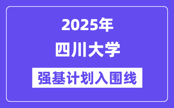 四川大學2025年強基計劃入圍分數線一覽表（含2024歷年）