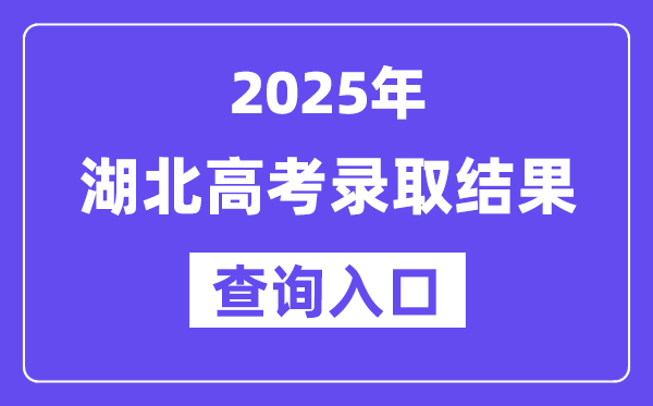 2025年湖北高考錄取結果查詢入口:http://www.hbea.edu.cn