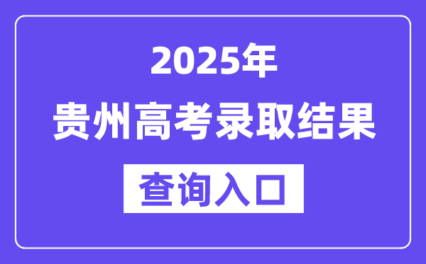 2025年貴州高考錄取結果查詢入口:http://zsksy.guizhou.gov.cn