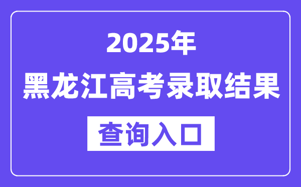 2025年黑龍江高考錄取結果查詢入口:https://www.lzk.hl.cn