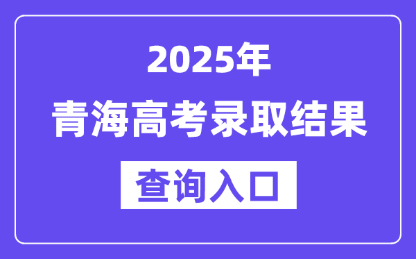 2025年青海高考錄取結果查詢入口:https://www.qhjyks.com