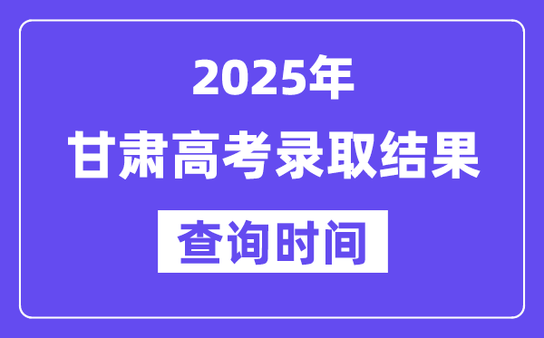 2025甘肅高考錄取結(jié)果查詢時(shí)間
